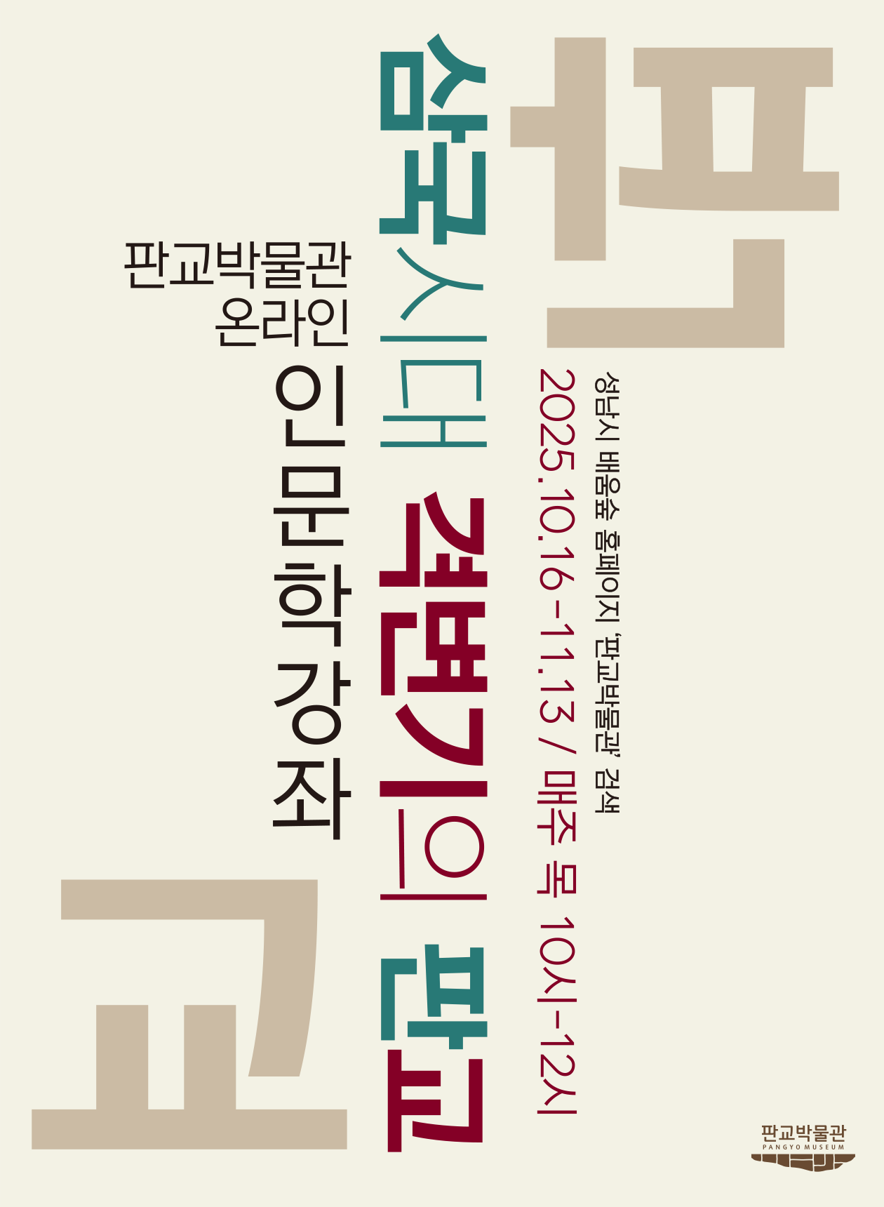 판교박물관 온라인 인문학 강좌 홍보 포스터. 세로로 '교(교양) 담(담론)'이라는 대형 글자가 배경을 이루고, 주요 내용으로 '판교박물관 온라인 인문학 강좌', '2025.10.16~11.13 / 매주 목 10시~12시', '성남시 판교박물관 유튜브 채널에서 생중계'가 안내되어 있으며, 포스터 하단에 '판교박물관' 로고가 위치함.

텍스트 정보: 판교박물관 온라인 인문학 강좌
교(교양)의 담(담론)
2025.10.16~11.13 / 매주 목 10시~12시
성남시 판교박물관 유튜브 채널 생중계
판교박물관
